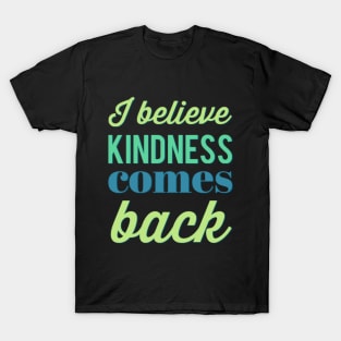 I believe kindness comes back Be Kind Bee kind Fueled By Kindness choose kind T-Shirt